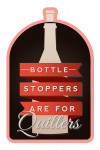 Bottle Stoppers are for Quitters - Wine Sentiment - Contour - Lantern Press Artwork