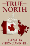Canada - True North - Strong and Free