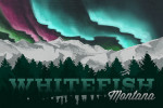 Whitefish, Montana - Mountains & Northern Lights