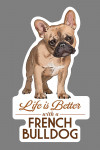 French Bulldog - Tan - Life is Better - White Background - Contour
